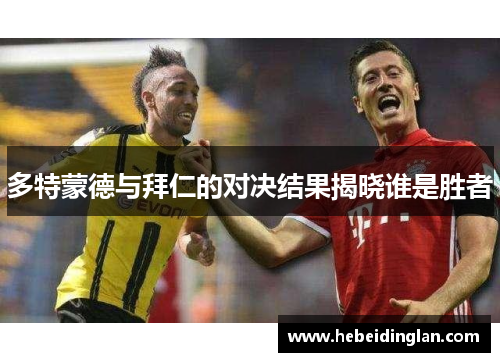 多特蒙德与拜仁的对决结果揭晓谁是胜者